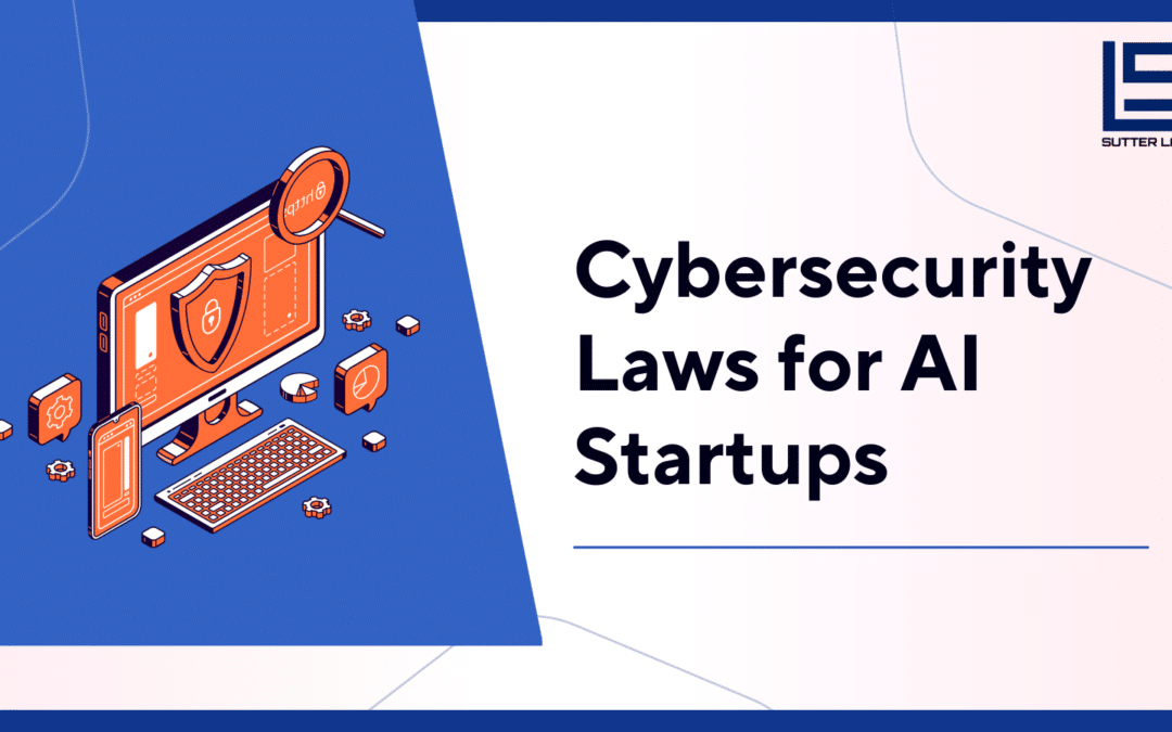 Cybersecurity Laws and Practices for AI Startups: Protecting User Data