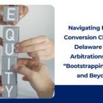 Navigating Equity Conversion Claims in Delaware LLC Arbitrations: The “Bootstrapping” Trap and Beyond 1 avigating Equity Conversion Claims in Delaware LLC